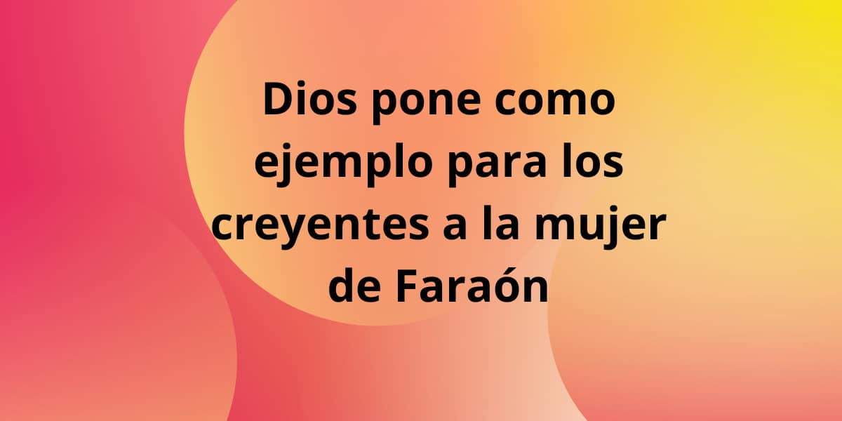 Dios pone como ejemplo la mujer